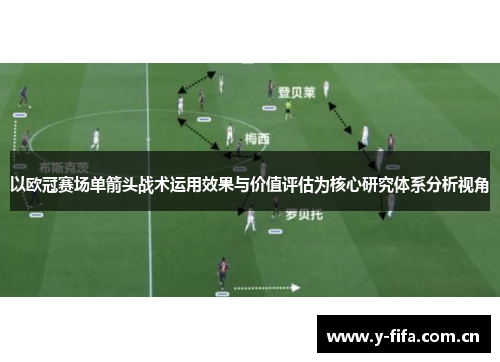 以欧冠赛场单箭头战术运用效果与价值评估为核心研究体系分析视角 以欧冠赛场单箭头战术运用效果与价值评估为核心研究体系分析视角